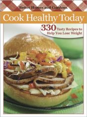 book cover of Cook Healthy Today: 330 Tasty Recipes to Help You Lose Weight (Better Homes & Gardens Cooking) by Better Homes and Gardens