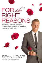 book cover of For the Right Reasons: America's Favorite Bachelor on Faith, Love, Marriage, and Why Nice Guys Finish First by Sean Lowe