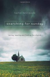 book cover of Searching for Sunday: Loving, Leaving, and Finding the Church by Rachel Held Evans