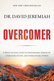 book cover of Overcomer: 8 Ways to Live a Life of Unstoppable Strength, Unmovable Faith, and Unbelievable Power by Dr. David Jeremiah
