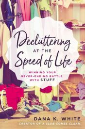 book cover of Decluttering at the Speed of Life by Dana K. White