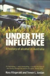 book cover of Under the influence : a history of alcohol in Australia by Ross Fitzgerald|Trevor L. Jordan