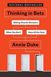 book cover of Thinking in Bets: Making Smarter Decisions When You Don't Have All the Facts by Annie Duke