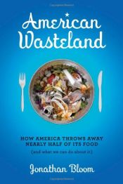book cover of American Wasteland: How America Throws Away Nearly Half of Its Food (and What We Can Do About It) by Jonathan Bloom