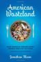 American Wasteland: How America Throws Away Nearly Half of Its Food (and What We Can Do About It)