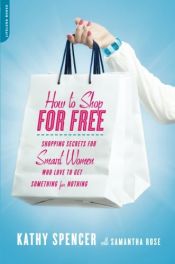 book cover of How to Shop for Free: Shopping Secrets for Smart Women Who Love to Get Something for Nothing by Kathy Spencer