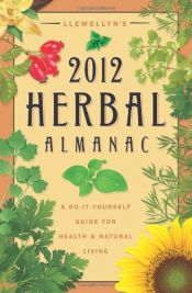 book cover of Llewellyn's 2012 Herbal Almanac: A Do-it-Yourself Guide for Health & Natural Living (Annuals - Herbal Almanac) by Elizabeth Barrette|J.Lee Lehman|Linda Raedisch|Llewellyn|Sharynne MacLeod NicMhacha|Susan Pesznecker|Tess Whitehurst