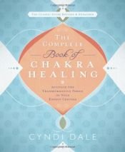 book cover of The Complete Book of Chakra Healing: Activate the Transformative Power of Your Energy Centers by Cyndi Dale