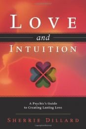 book cover of Love and Intuition: A Psychic's Guide to Creating Lasting Love by Sherrie Dillard