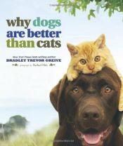 book cover of Why Dogs Are Better Than Cats by Bradley Trevor Greive|Rachael Hale