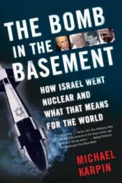 book cover of The Bomb in the Basement: How Israel Went Nuclear and What That Means for the World by Michael Karpin
