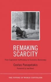 book cover of Remaking Scarcity: From Capitalist Inefficiency to Economic Democracy (The Future of World Capitalism) by Costas Panayotakis