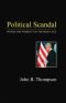Political Scandal: Power and Visibility in the Media Age