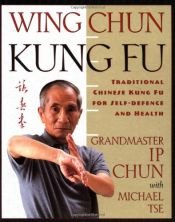 book cover of Wing Chun Kung Fu: Traditional Chinese King Fu for Self-Defense and Health by Ip Chun|Michael Tse