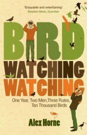 book cover of Birdwatchingwatching: One Year, Two Men, Three Rules, Ten Thousand Birds by Alex Horne