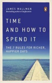 book cover of Time and How to Spend It by James Wallman