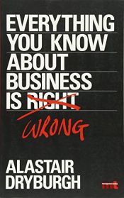 book cover of Everything You Know About Business is Wrong: How to Unstick Your Thinking and Upgrade Your Rules of Thumb by Alastair Dryburgh