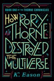 book cover of How Rory Thorne Destroyed the Multiverse by K. Eason