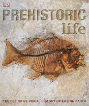 book cover of Prehistoric Life: The Definitive Visual History of Life on Earth by DK