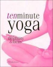 book cover of Ten Minute Yoga for Flexibility & Focus by Christina Brown