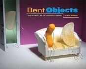 book cover of Bent Objects: The Secret Life of Everyday Things by Terry Border