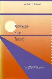 book cover of Knowledge-Based Tutoring: The GUIDON Program (Artificial Intelligence) by William J. Clancey