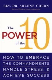 book cover of The Power of the 10: How to Embrace the Commandments, Handle Stress and Achieve Success by Arlene Churn