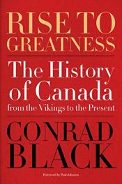 book cover of Rise to Greatness: The History of Canada From the Vikings to the Present by Conrad Black