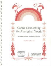 book cover of Career Counselling for Aboriginal Youth Facilitator's Manual: The Journey Inward, The Journey Outward by G.A. Charter