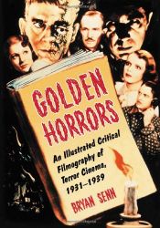 book cover of Golden Horrors: An Illustrated Critical Filmography of Terror Cinema, 19311939 by Bryan Senn