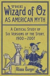 book cover of The Wizard of Oz as American Myth: A Critical Study of Six Versions of the Story, 19002007 by Alissa Burger
