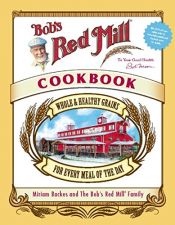 book cover of The Bob's Red Mill Cookbook: Whole and Healthy Grains for Every Meal of the Day by Miriam Backes