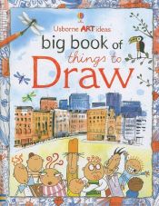 book cover of Usborne Art Ideas Big Book of Things to Draw by Anna Milbourne|Fiona Watt