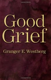book cover of Good Grief: A Constructive Approach to the Problem of Loss by Granger E. Westberg