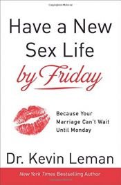 book cover of Have a New Sex Life by Friday: Because Your Marriage Can't Wait until Monday by Dr. Kevin Leman