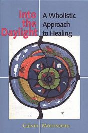 book cover of Into the Daylight: A Wholistic Approach to Healing by Calvin Morrisseau