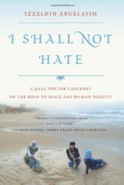 book cover of I Shall Not Hate: A Gaza Doctor's Journey on the Road to Peace and Human Dignity by Izzeldin Abuelaish