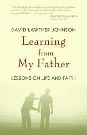 book cover of Learning from My Father: Lessons on Life and Faith by David Lawther Johnson
