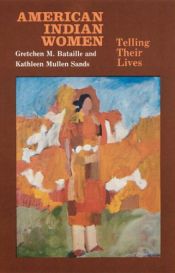 book cover of American Indian women, telling their lives by Gretchen M. Bataille|Kathleen Mullen Sands