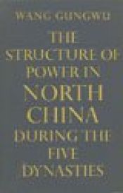 book cover of The Structure of Power in North China During the Five Dynasties by Wang Gungwu