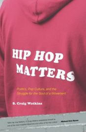 book cover of Hip Hop Matters: Politics, Pop Culture, and the Struggle for the Soul of a Movement by S. Craig Watkins