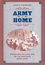book cover of Army at Home: Women and the Civil War on the Northern Home Front (Civil War America) by Judith Giesberg