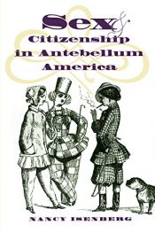 book cover of Sex and Citizenship in Antebellum America (Gender and American Culture) by Nancy Isenberg