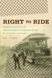book cover of Right to ride : streetcar boycotts and African American citizenship in the era of Plessy v. Ferguson by Blair L. M. Kelley