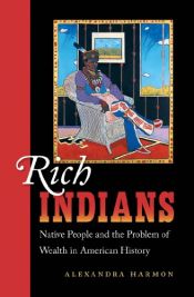 book cover of Rich Indians: Native People and the Problem of Wealth in American History by Alexandra Harmon