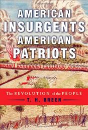 book cover of American insurgents, American patriots : the revolution of the people before independence by T. H. Breen