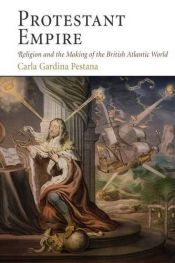 book cover of Protestant Empire: Religion and the Making of the British Atlantic World by Carla Gardina Pestana