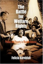 book cover of The Battle for Welfare Rights: Politics and Poverty in Modern America by Felicia Kornbluh