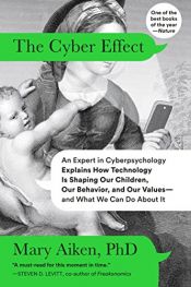 book cover of The Cyber Effect: An Expert in Cyberpsychology Explains How Technology Is Shaping Our Children, Our Behavior, and Our Values--and What We Can Do About It by Mary Aiken