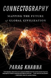 book cover of Connectography: Mapping the Future of Global Civilization by Parag Khanna